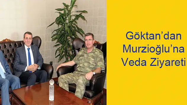 Göktan'dan Murzioğlu'na Veda Ziyareti