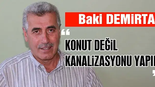 DEMİRTAŞ, 'KONUT DEĞİL, KANALİZASYONU YAPIN!'