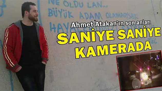 Ahmet Atakan'ın son anları polis kamerasına yansıdı