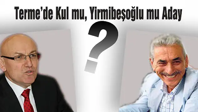 Terme'de Kul mu, Yirmibeşoğlu mu aday?'