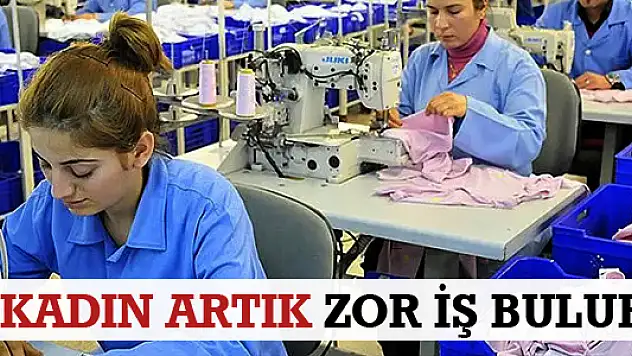 KADIN ARTIK ZOR İŞ BULUR
