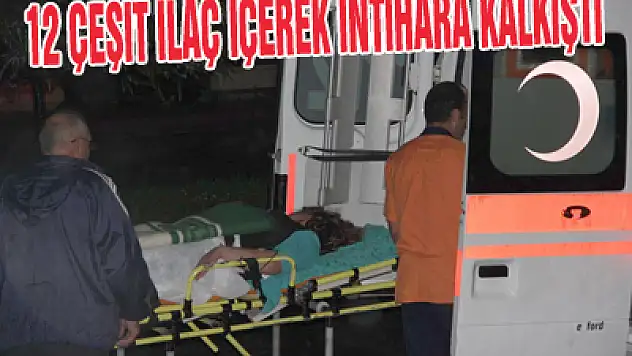 12 Çeşit İlaç İçerek İntihara Kalkıştı