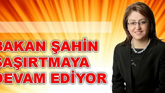Bakan Şahin, Şaşırtmaya Devam Ediyor