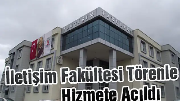 İletişim Fakültesi Törenle Hizmete Açıldı