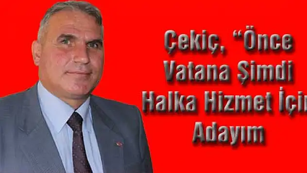 Çekiç, 'Önce vatana şimdi halka hizmet için adayım'
