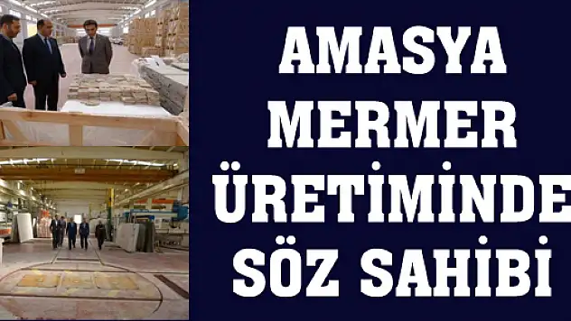 AMASYA MERMER ÜRETİMİNDE SÖZ SAHİBİ