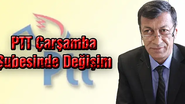 PTT Çarşamba Şubesi'nde değişim…