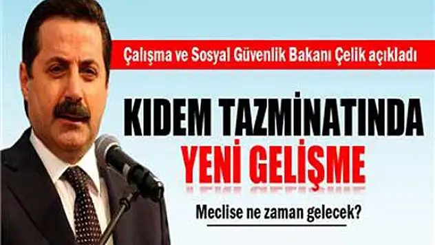 Çelik, 'Kıdem tazminatı konusu seçim atmosferine girmeden meclise gelecek'