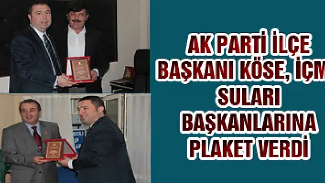 AK PARTİ İLÇE BAŞKANI KÖSE, İÇME SULARI BAŞKANLARINA PLAKET VERDİ