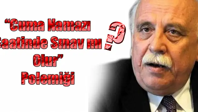 'Cuma namazı vaktinde sınav' polemiği