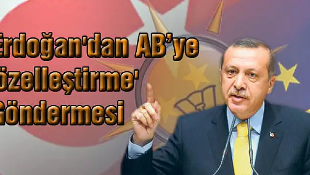Başbakan Erdoğan'dan AB'ye 'özelleştirme' göndermesi