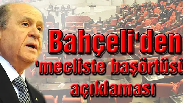 Devlet Bahçeli'den 'mecliste başörtüsü' açıklaması