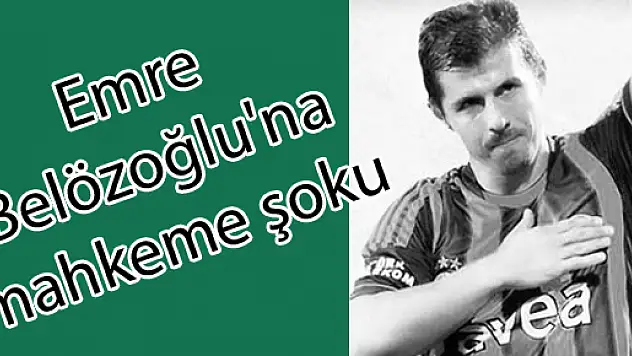 Emre Belözoğlu'na mahkeme şoku