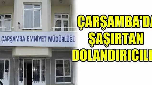  ÇARŞAMBA'DA ŞAŞIRTAN DOLANDIRICILIK
