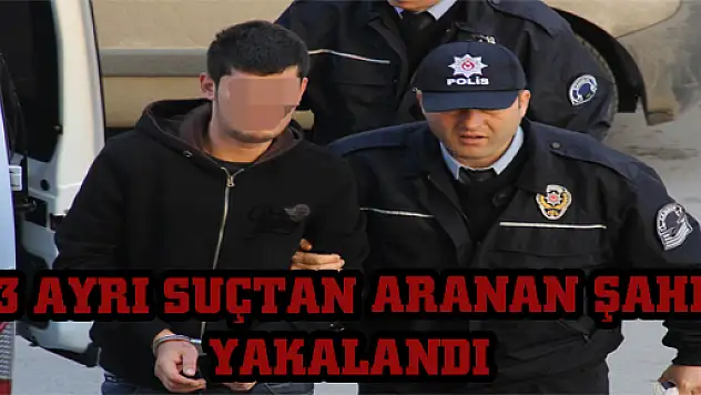 13 AYRI SUÇTAN ARANAN ŞAHIS YAKALANDI