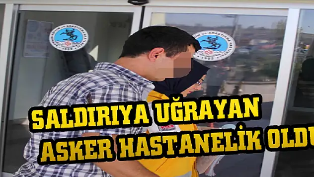 SALDIRIYA UĞRAYAN ASKER HASTANELİK OLDU