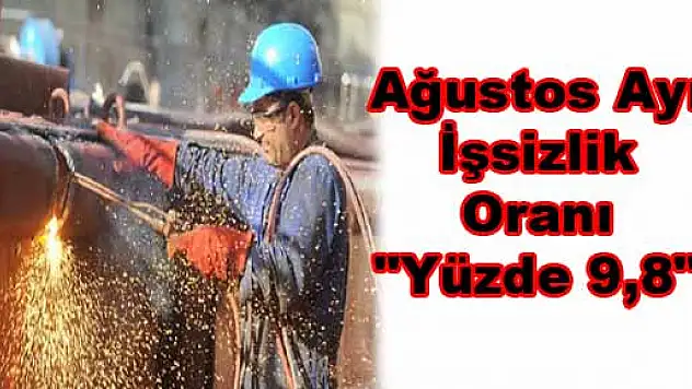 Ağustos Ayı İşsizlik Oranı 'Yüzde 9,8'