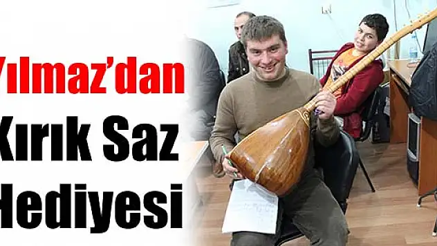 Yılmaz' dan 'Kırık saz hediyesi'