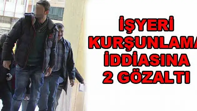 İŞYERİ KURŞUNLAMA İDDİASINA 2 GÖZALTI