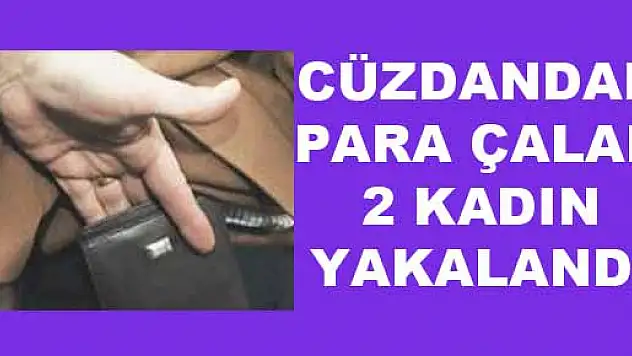 CÜZDANDAN PARA ÇALAN 2 KADIN YAKALANDI