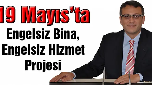 19 Mayıs'ta 'Engelsiz Bina, Engelsiz Hizmet' Projesi