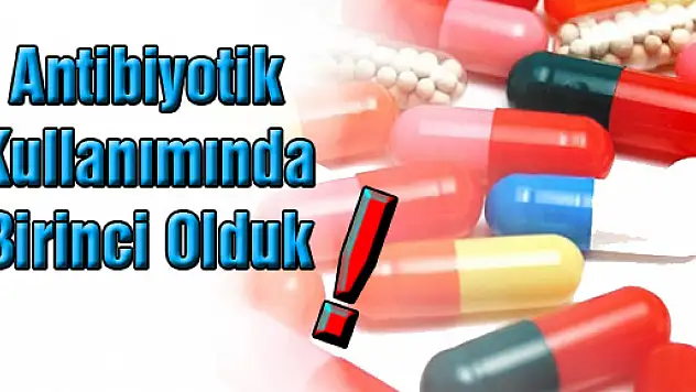Antibiyotik kullanımında birinci olduk!