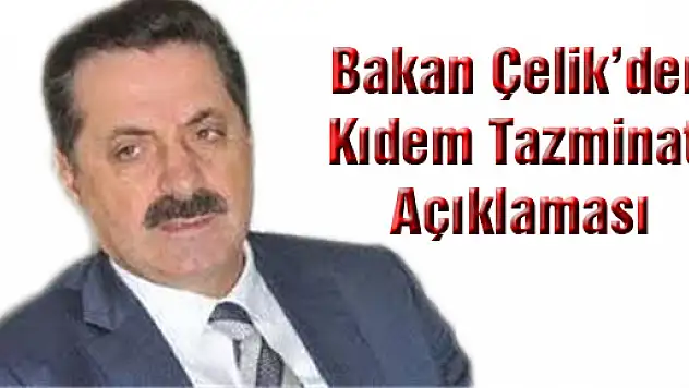 Bakan Çelik'ten flaş 'Kıdem tazminatı' açıklaması