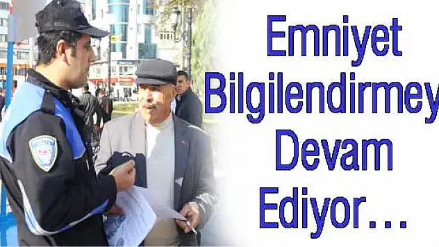 Emniyet Bilgilendirmeye Devam Ediyor…
