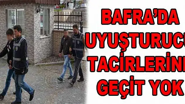BAFRA'DA UYUŞTURUCU TACİRLERİNE GEÇİT YOK