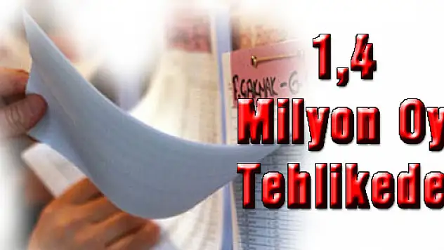 1,4 milyonun oyu tehlikede
