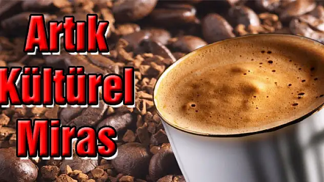 Türk Kahvesi Artık Kültürel Miras