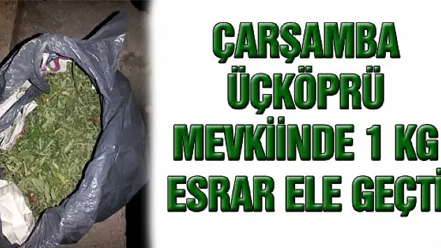 ÇARŞAMBA ÜÇKÖPRÜ MEVKİİNDE 1 KG ESRAR ELE GEÇTİ
