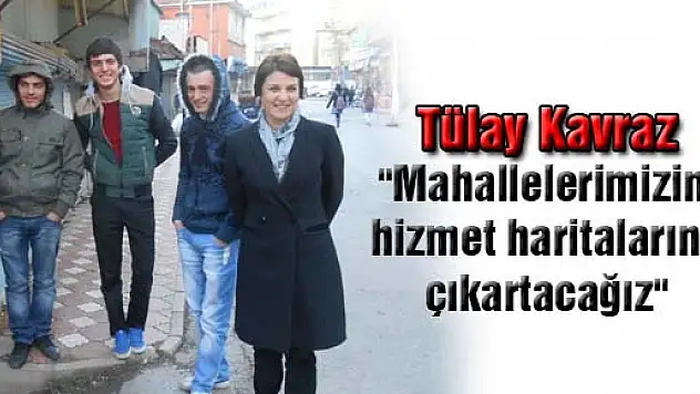 'Mahallelerimizin hizmet haritalarını çıkartacağız'