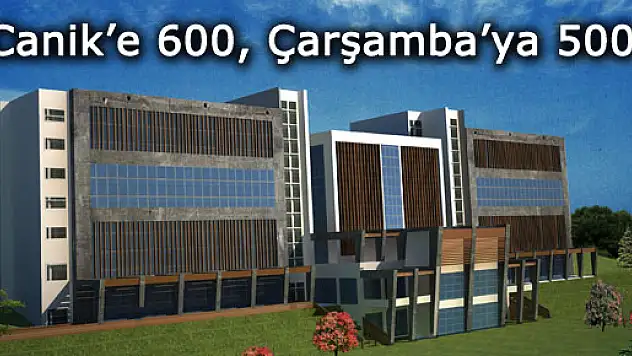 CANİK'E 600, ÇARŞAMBA'YA 500…