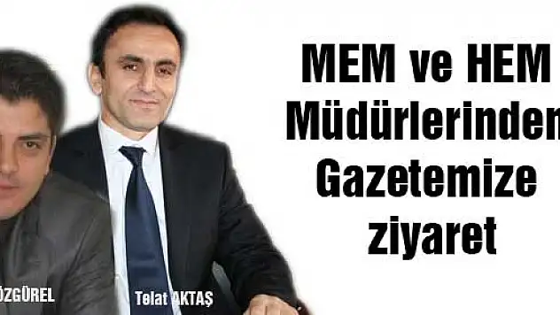  MEM ve HEM Müdürlerinden Gazetemize ziyaret