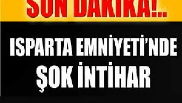Isparta Emniyeti'nde intihar şoku
