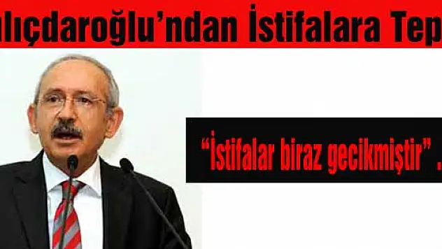 Kemal Kılıçdaroğlu istifaları değerlendirdi