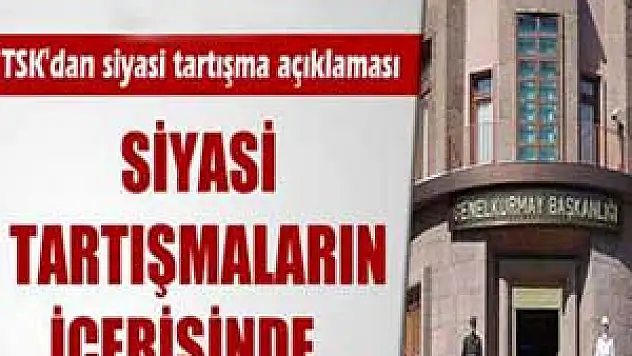 TSK'dan siyasi tartışma açıklaması