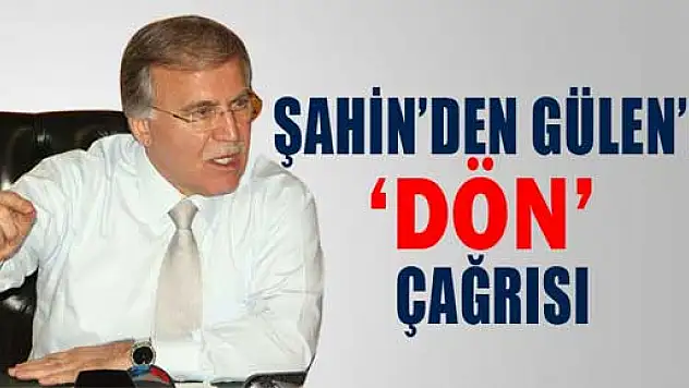 Mehmet Ali Şahin'den Fethullah Gülen'e 'dön' çağrısı