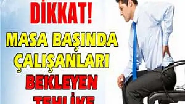 Masa başında çalışanları bekleyen tehlike