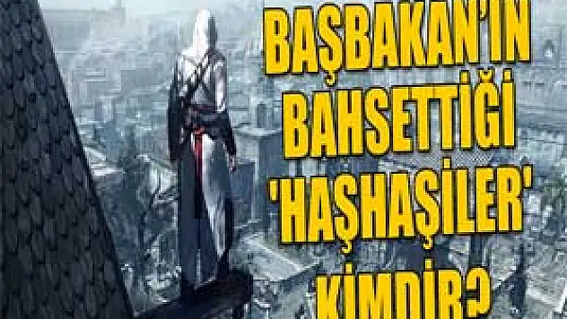 Başbakan'ın bahsettiği 'Haşhaşiler' kimdir?