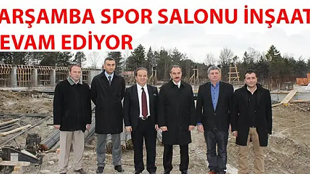 ÇARŞAMBA SPOR SALONU İNŞAATI DEVAM EDİYOR