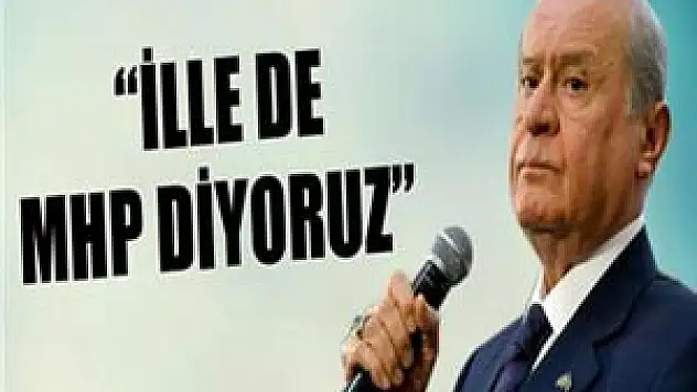 MHP lideri Bahçeli: İlle de MHP diyoruz