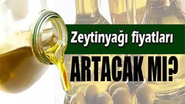 Zeytinyağı fiyatları artacak mı?