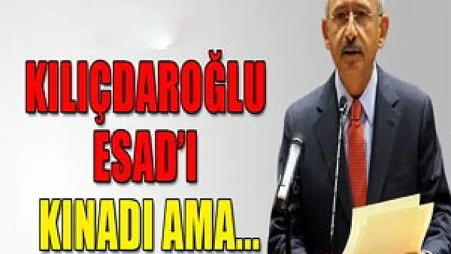 Kemal Kılıçdaroğlu, Esad'ı kınadı ama...