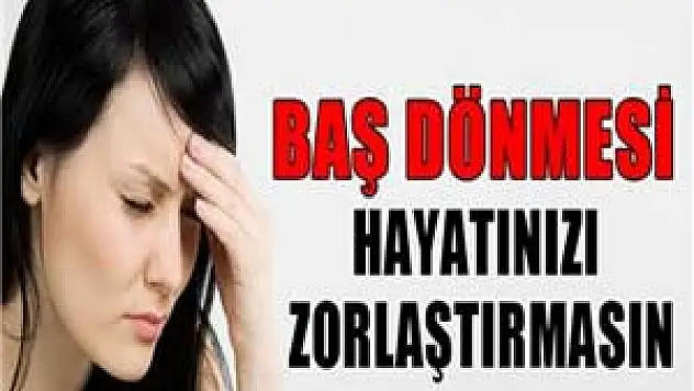 Baş dönmesi hayatınızı zorlaştırmasın
