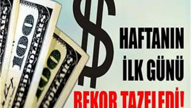 Dolar haftaya yine rekorla başladı