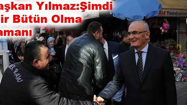 BAŞKAN YILMAZ, 'ŞİMDİ BİR BÜTÜN OLMA ZAMANI'
