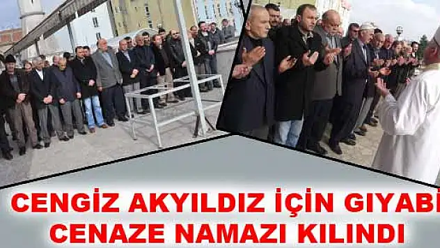 CENGİZ AKYILDIZ İÇİN GIYABİ CENAZE NAMAZI KILINDI...      