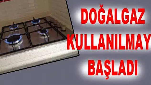 Doğalgaz kullanılmaya başladı